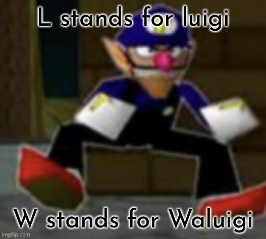 wah male | L stands for luigi; W stands for Waluigi | image tagged in wah male | made w/ Imgflip meme maker