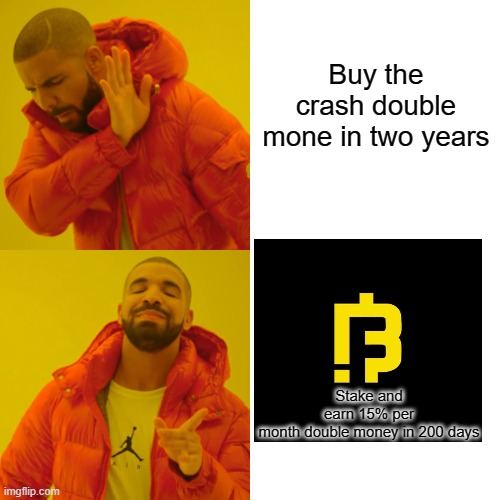 Bfic satisfaction | Buy the crash double mone in two years; Stake and earn 15% per month double money in 200 days | image tagged in memes,drake hotline bling | made w/ Imgflip meme maker