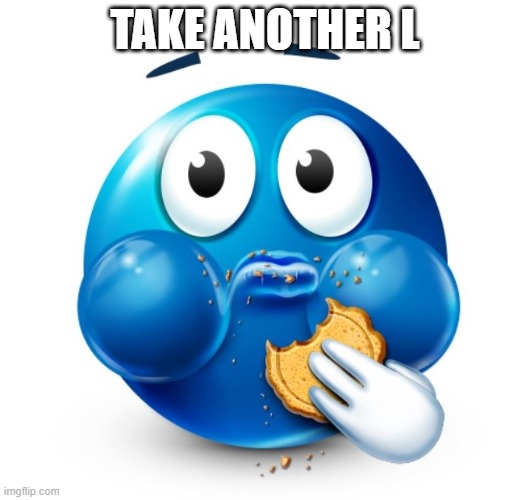 Blue guy snacking | TAKE ANOTHER L | image tagged in blue guy snacking | made w/ Imgflip meme maker