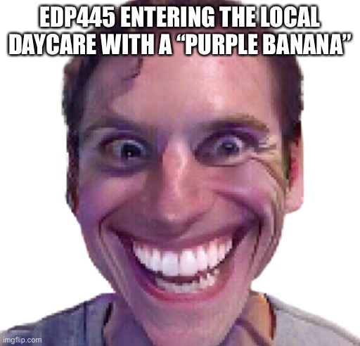 Ayo |  EDP445 ENTERING THE LOCAL DAYCARE WITH A “PURPLE BANANA” | image tagged in when the impostor is sus,meme,memes | made w/ Imgflip meme maker