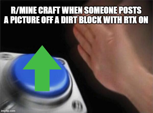 R/MINECRAFT BE LIKE | R/MINE CRAFT WHEN SOMEONE POSTS A PICTURE OFF A DIRT BLOCK WITH RTX ON | image tagged in memes | made w/ Imgflip meme maker