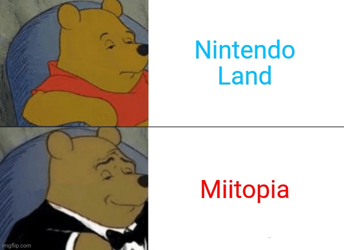 Tuxedo Winnie The Pooh | Nintendo Land; Miitopia | image tagged in memes,tuxedo winnie the pooh | made w/ Imgflip meme maker