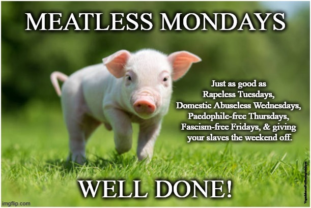 Meatless Every Day | image tagged in vegan,meatless monday,bacon,chicken,hamburger,steak | made w/ Imgflip meme maker