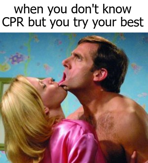 when you don't know CPR but you try your best | image tagged in mm | made w/ Imgflip meme maker