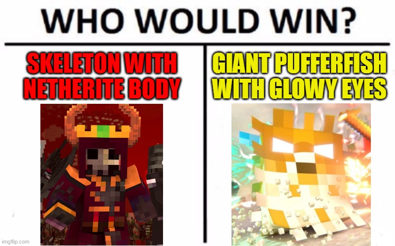epic battle |  SKELETON WITH NETHERITE BODY; GIANT PUFFERFISH WITH GLOWY EYES | image tagged in memes,who would win,rainimator,annoying villagers,minecraft | made w/ Imgflip meme maker