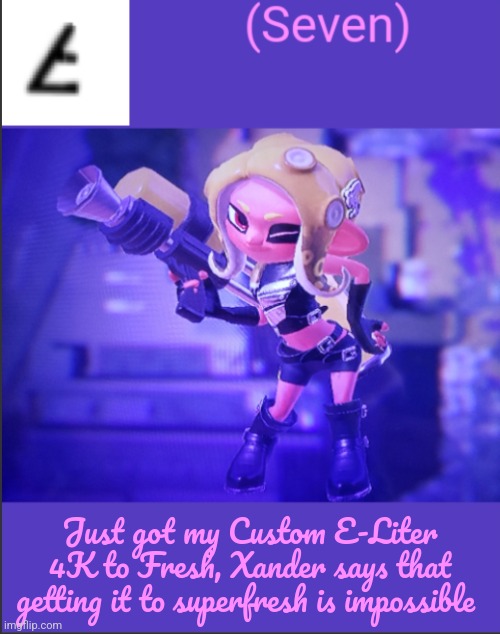 Just got my Custom E-Liter 4K to Fresh, Xander says that getting it to superfresh is impossible | image tagged in seven's announcement template | made w/ Imgflip meme maker