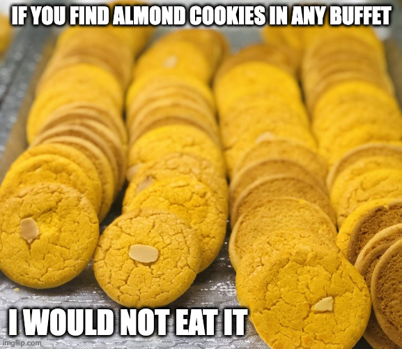 Almond Cookies | IF YOU FIND ALMOND COOKIES IN ANY BUFFET; I WOULD NOT EAT IT | image tagged in food,dessert,cookies,memes | made w/ Imgflip meme maker
