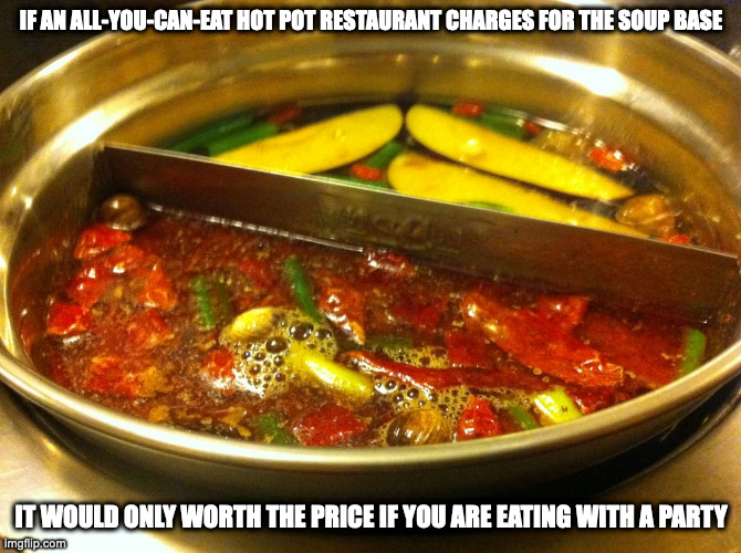 Half-and-Half Soup Base | IF AN ALL-YOU-CAN-EAT HOT POT RESTAURANT CHARGES FOR THE SOUP BASE; IT WOULD ONLY WORTH THE PRICE IF YOU ARE EATING WITH A PARTY | image tagged in memes,restaurant,hot pot | made w/ Imgflip meme maker
