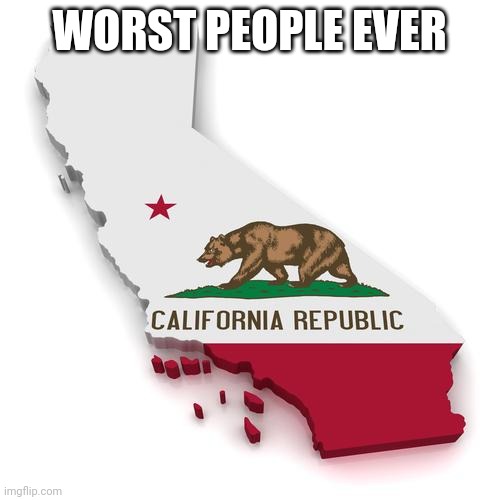 California | WORST PEOPLE EVER | image tagged in california | made w/ Imgflip meme maker