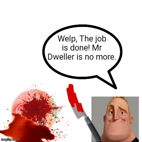 Mr incredible kills mr dweller! | Welp, The job is done! Mr Dweller is no more. | image tagged in mr incredible becoming uncanny,mr incredible becoming canny,blood,gore,murder | made w/ Imgflip meme maker