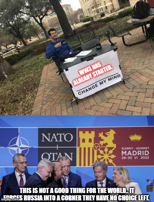 IT's Here.. | WW3 HAS ALREADY STARTED. THIS IS NOT A GOOD THING FOR THE WORLD.. IT FORCES RUSSIA INTO A CORNER THEY HAVE NO CHOICE LEFT. | image tagged in prove me wrong | made w/ Imgflip meme maker