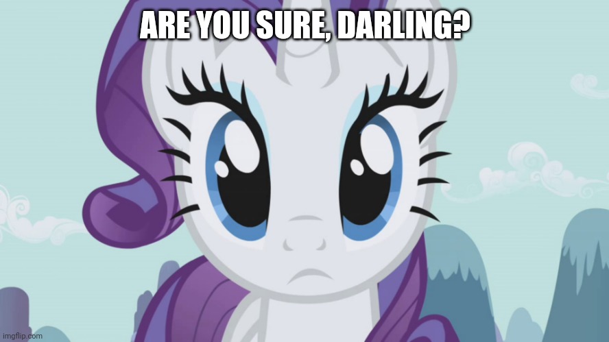 Stareful Rarity (MLP) | ARE YOU SURE, DARLING? | image tagged in stareful rarity mlp | made w/ Imgflip meme maker