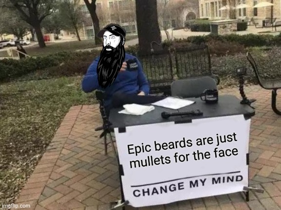 Change My Mind Meme | Epic beards are just  mullets for the face | image tagged in memes,change my mind | made w/ Imgflip meme maker