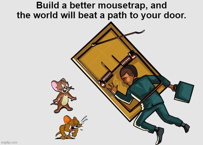 Build a Better Mousetrap | image tagged in mousetrap,mice,funny,memes,funny memes,human | made w/ Imgflip meme maker