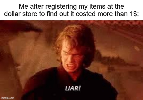 They have lied to us with great deals |  Me after registering my items at the dollar store to find out it costed more than 1$: | image tagged in anakin liar,dollar store | made w/ Imgflip meme maker