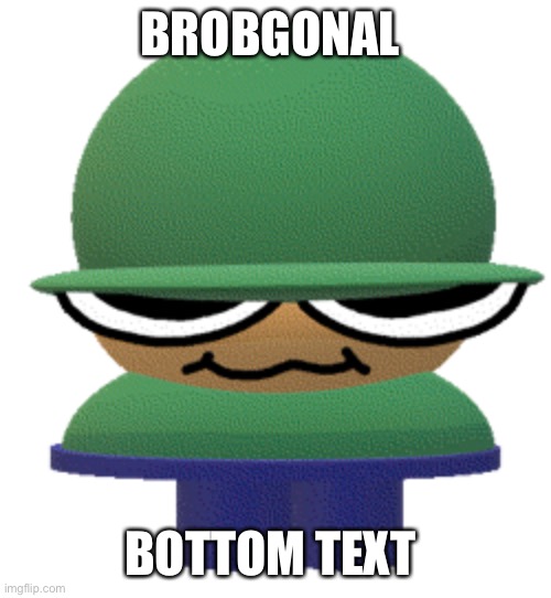 BROBGONAL; BOTTOM TEXT | image tagged in brobgonal | made w/ Imgflip meme maker