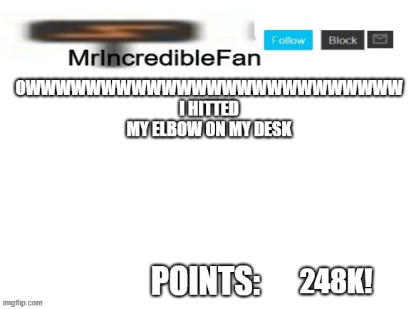 MrIncredibleFan Announcement Template | OWWWWWWWWWWWWWWWWWWWWWWWWW I HITTED MY ELBOW ON MY DESK; 248K! | image tagged in mrincrediblefan announcement template | made w/ Imgflip meme maker