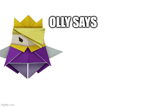 What does Olly say? | OLLY SAYS | image tagged in blank white template | made w/ Imgflip meme maker