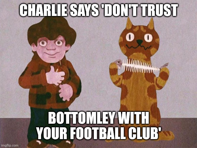 Charlie says | CHARLIE SAYS 'DON'T TRUST; BOTTOMLEY WITH YOUR FOOTBALL CLUB' | image tagged in charlie says | made w/ Imgflip meme maker