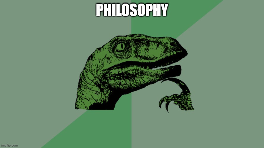 Philosophy Dinosaur | PHILOSOPHY | image tagged in philosophy dinosaur | made w/ Imgflip meme maker