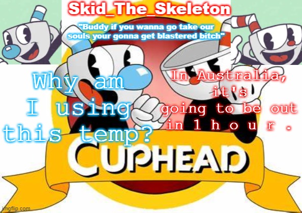 CUPHEAD DLCCCCCCCCCCCCCCC | Why am I using this temp? In Australia, it's going to be out in 1 h o u r . | image tagged in skid's cuphead temp | made w/ Imgflip meme maker