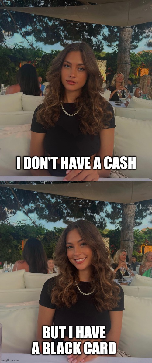 Sophie liked it | I DON'T HAVE A CASH; BUT I HAVE A BLACK CARD | image tagged in original meme,flex,girlfriend | made w/ Imgflip meme maker