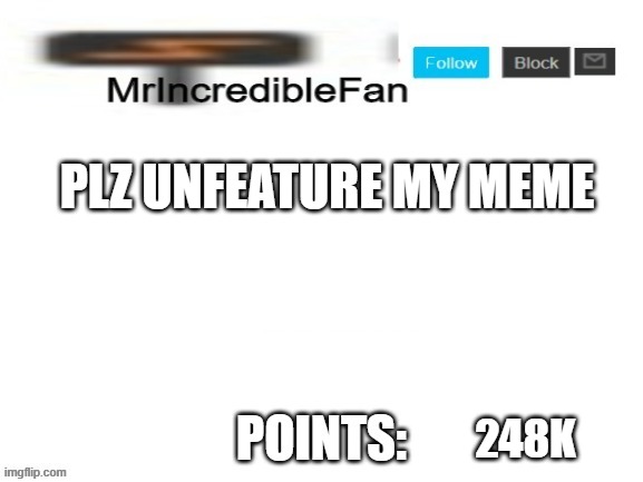 just plz (mod note: no lmao) | PLZ UNFEATURE MY MEME; 248K | image tagged in mrincrediblefan announcement template | made w/ Imgflip meme maker