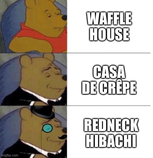 Waffle House | WAFFLE HOUSE; CASA DE CRÊPE; REDNECK HIBACHI | image tagged in tuxedo winnie the pooh 3 panel | made w/ Imgflip meme maker