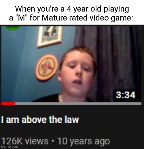 *remembers myself doing that back in those days* | When you're a 4 year old playing a "M" for Mature rated video game: | image tagged in i'm above the law,gaming,video game,video games,memes,meme | made w/ Imgflip meme maker
