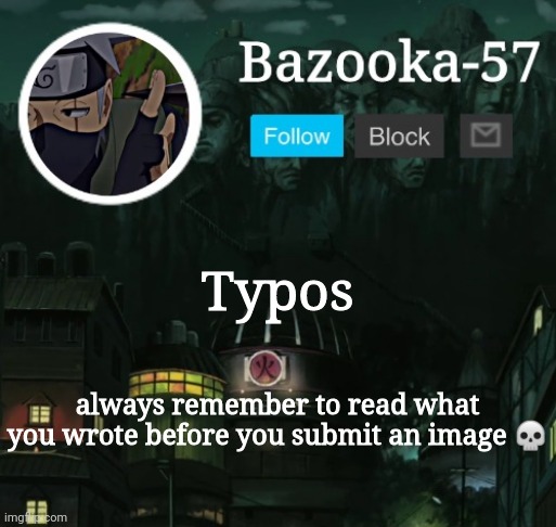 Bazooka-57 temp 5 | Typos; always remember to read what you wrote before you submit an image 💀 | image tagged in bazooka-57 temp 5 | made w/ Imgflip meme maker