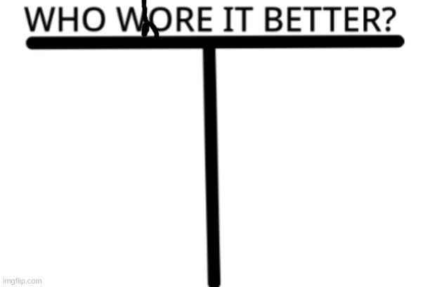 Who wore it better? | image tagged in who wore it better | made w/ Imgflip meme maker