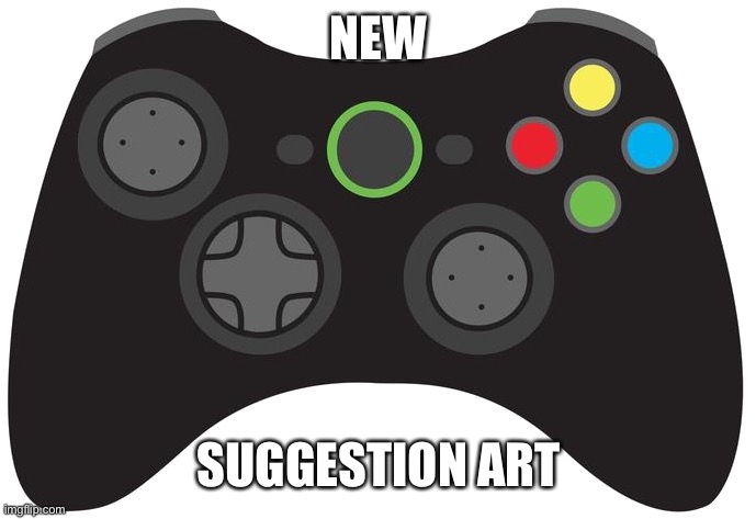 Explanation in comments | NEW; SUGGESTION ART | image tagged in game controller | made w/ Imgflip meme maker