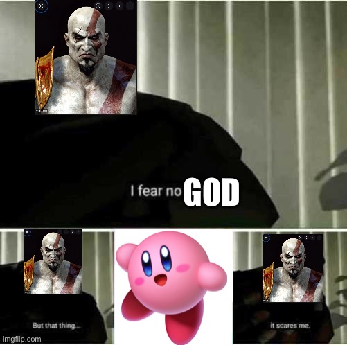Kratos’s fear | GOD | image tagged in i fear no man,gaming,kirby,god of war | made w/ Imgflip meme maker