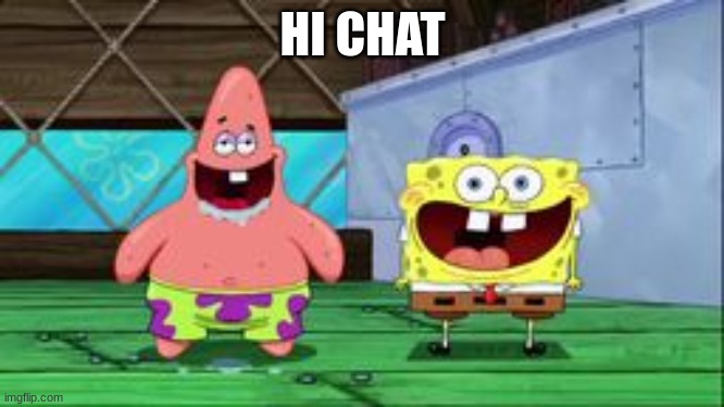 the | HI CHAT | image tagged in spongebob and patrick being stupid as hell | made w/ Imgflip meme maker