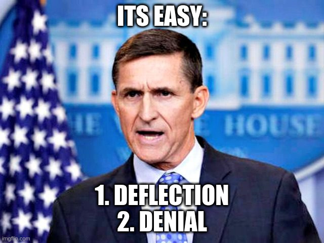 how to avoid accountability | ITS EASY:; 1. DEFLECTION
2. DENIAL | image tagged in mike flynn,traitor | made w/ Imgflip meme maker