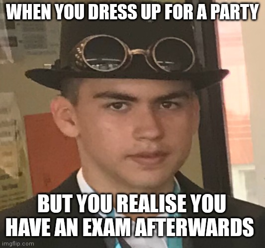 WHEN YOU DRESS UP FOR A PARTY; BUT YOU REALISE YOU HAVE AN EXAM AFTERWARDS | image tagged in memes,grandma finds the internet | made w/ Imgflip meme maker