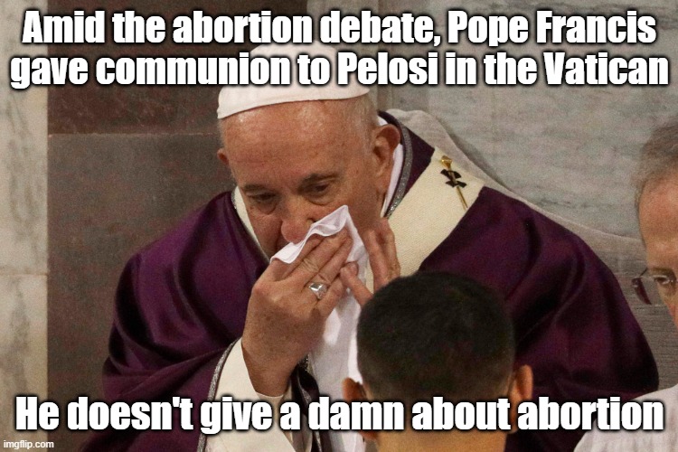He is a grifter, and that's the worst thing one can be | Amid the abortion debate, Pope Francis gave communion to Pelosi in the Vatican; He doesn't give a damn about abortion | image tagged in the sick man of europe,grifter | made w/ Imgflip meme maker
