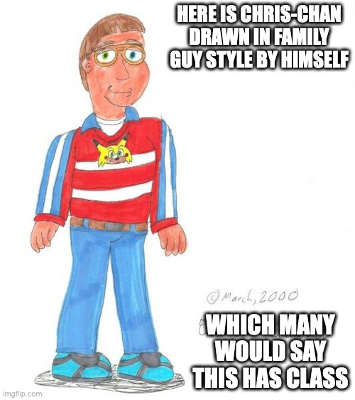 Chris-Chan in Family Guy Style | HERE IS CHRIS-CHAN DRAWN IN FAMILY GUY STYLE BY HIMSELF; WHICH MANY WOULD SAY THIS HAS CLASS | image tagged in chris-chan,memes | made w/ Imgflip meme maker