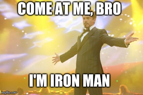 Tony Stark success | COME AT ME, BRO I'M IRON MAN | image tagged in tony stark,success,come at me bro | made w/ Imgflip meme maker