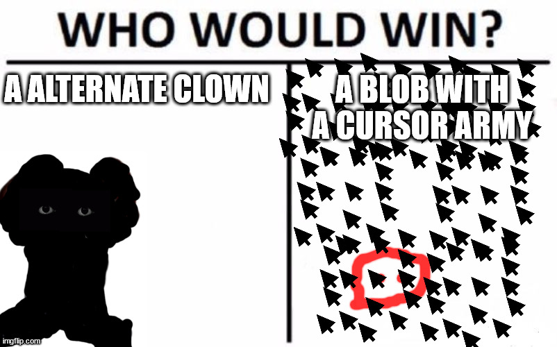 *an | A ALTERNATE CLOWN; A BLOB WITH A CURSOR ARMY | image tagged in memes,who would win | made w/ Imgflip meme maker