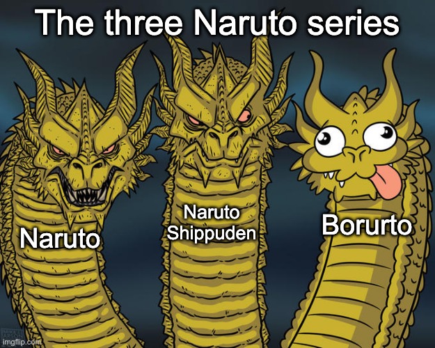 Three-headed Dragon | The three Naruto series; Naruto Shippuden; Borurto; Naruto | image tagged in three-headed dragon | made w/ Imgflip meme maker