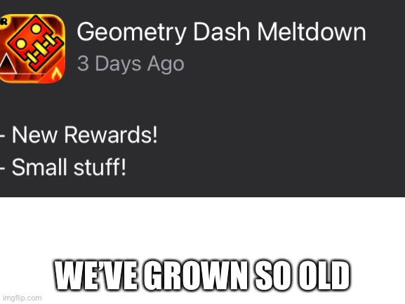 Impossible | WE’VE GROWN SO OLD | image tagged in geometry dash,update | made w/ Imgflip meme maker