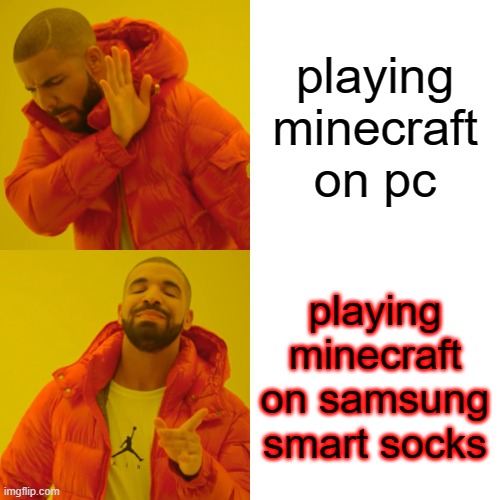 hotline blings socks | playing minecraft on pc; playing minecraft on samsung smart socks | image tagged in memes,drake hotline bling | made w/ Imgflip meme maker