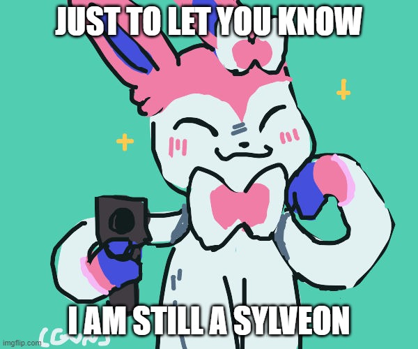 sylveon with gun | JUST TO LET YOU KNOW; I AM STILL A SYLVEON | image tagged in sylveon with gun | made w/ Imgflip meme maker