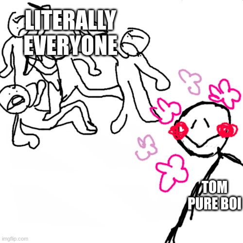 Tom=pure boi | LITERALLY EVERYONE; TOM PURE BOI | image tagged in war vs peace | made w/ Imgflip meme maker