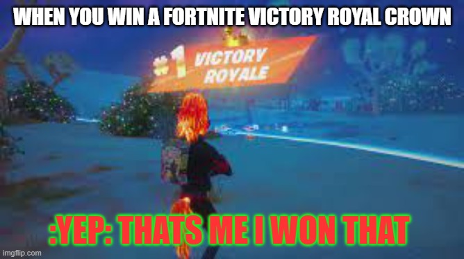 WHEN YOU WIN A FORTNITE VICTORY ROYAL CROWN; :YEP: THATS ME I WON THAT | made w/ Imgflip meme maker