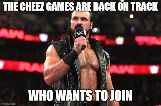 Drew McIntyre | THE CHEEZ GAMES ARE BACK ON TRACK; WHO WANTS TO JOIN | image tagged in drew mcintyre | made w/ Imgflip meme maker