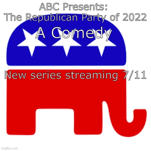 lol | ABC Presents: 
The Republican Party of 2022; A Comedy; New series streaming 7/11 | image tagged in mocking,republicans,idiot | made w/ Imgflip meme maker