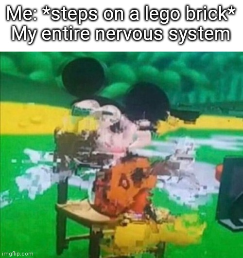 Lego bricks | Me: *steps on a lego brick*
My entire nervous system | image tagged in glitchy mickey | made w/ Imgflip meme maker