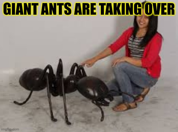 GIANT ANTS ARE TAKING OVER | made w/ Imgflip meme maker